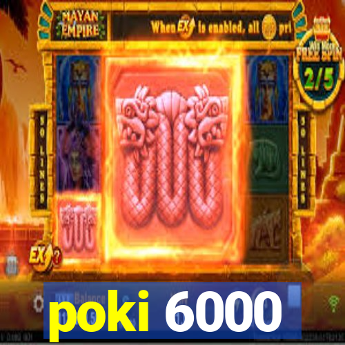 poki 6000